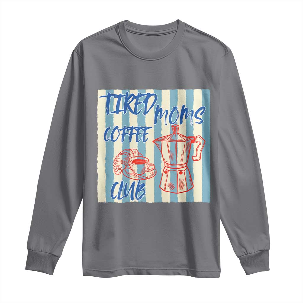 Tired Moms Coffee Club Long Sleeve Shirt Funny Mommy Mama Coffee Lover TS14 Charcoal Print Your Wear