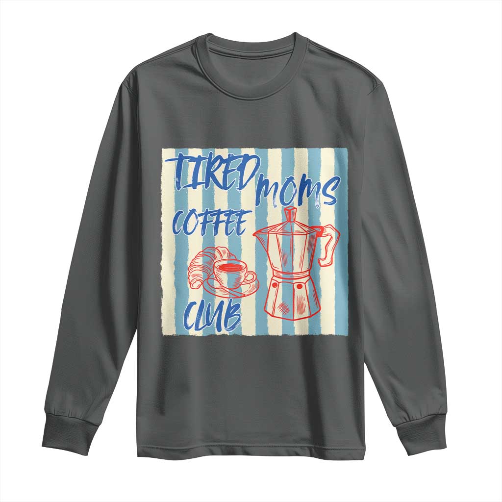 Tired Moms Coffee Club Long Sleeve Shirt Funny Mommy Mama Coffee Lover TS14 Dark Heather Print Your Wear