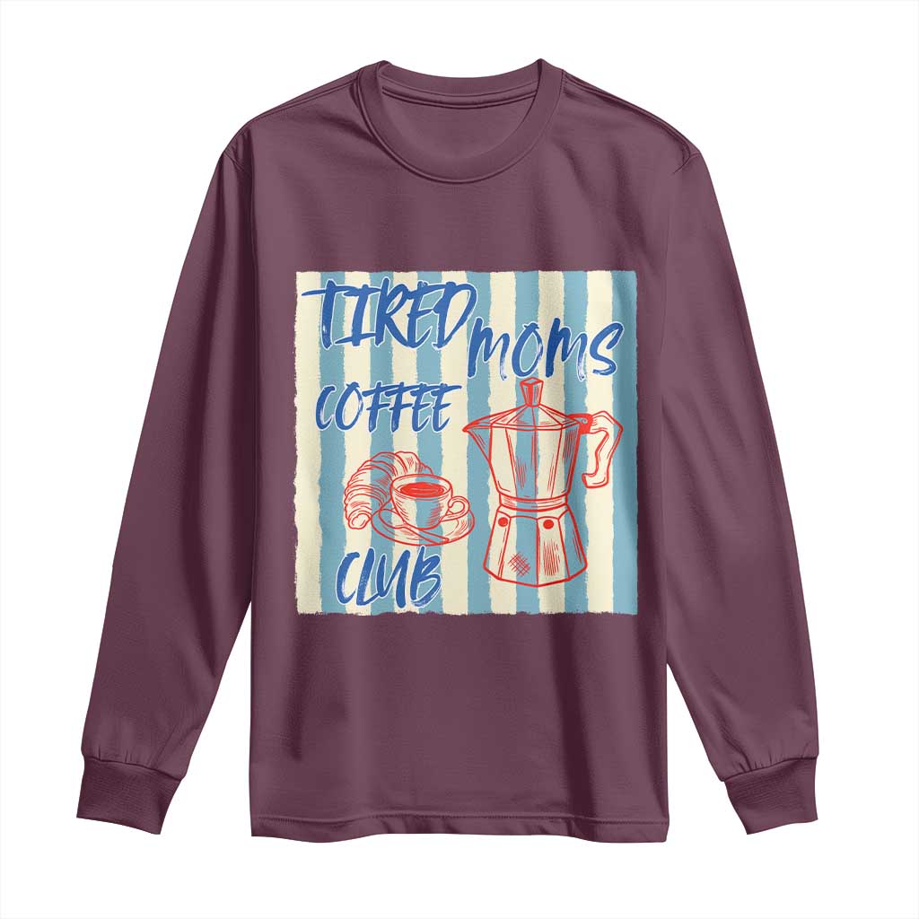 Tired Moms Coffee Club Long Sleeve Shirt Funny Mommy Mama Coffee Lover TS14 Maroon Print Your Wear
