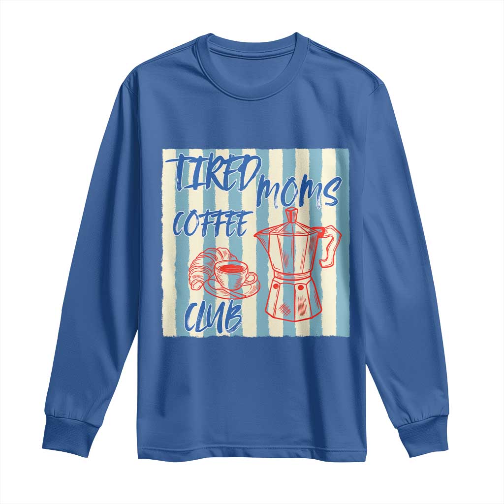 Tired Moms Coffee Club Long Sleeve Shirt Funny Mommy Mama Coffee Lover TS14 Royal Blue Print Your Wear