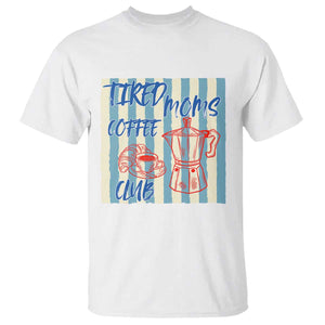 Tired Moms Coffee Club T Shirt Funny Mommy Mama Coffee Lover TS14 White Print Your Wear