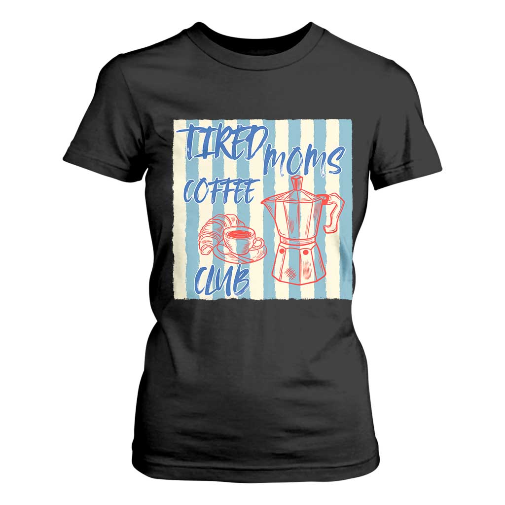 Tired Moms Coffee Club T Shirt For Women Funny Mommy Mama Coffee Lover TS14 Black Print Your Wear