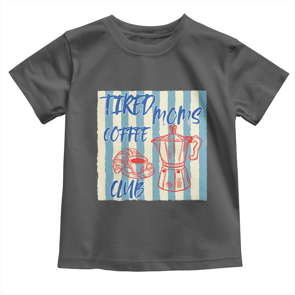 Tired Moms Coffee Club Toddler T Shirt Funny Mommy Mama Coffee Lover TS14 Dark Heather Print Your Wear
