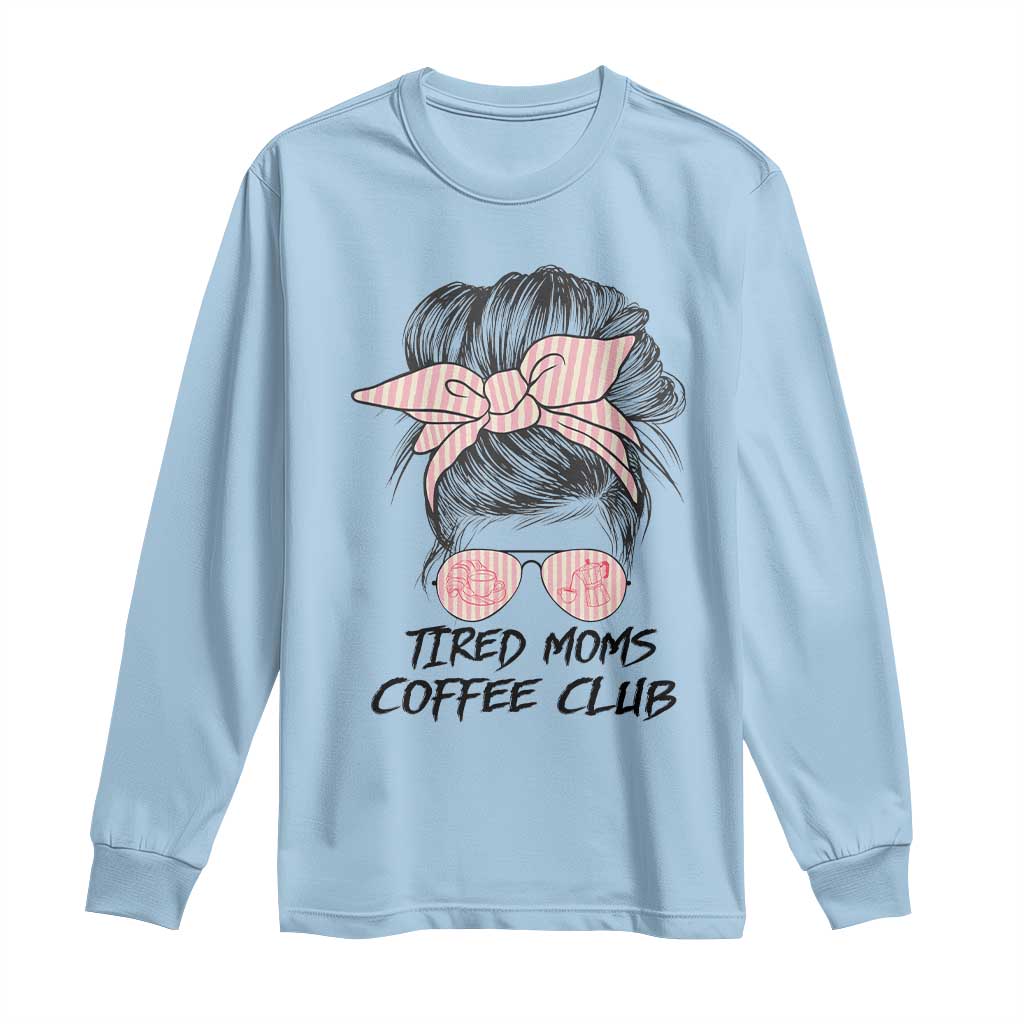 Tired Moms Coffee Club Long Sleeve Shirt Messy Bun Mom Life Coffee Lover TS14 Light Blue Print Your Wear