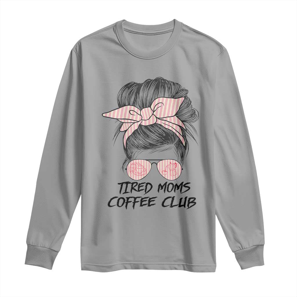 Tired Moms Coffee Club Long Sleeve Shirt Messy Bun Mom Life Coffee Lover TS14 Sport Gray Print Your Wear