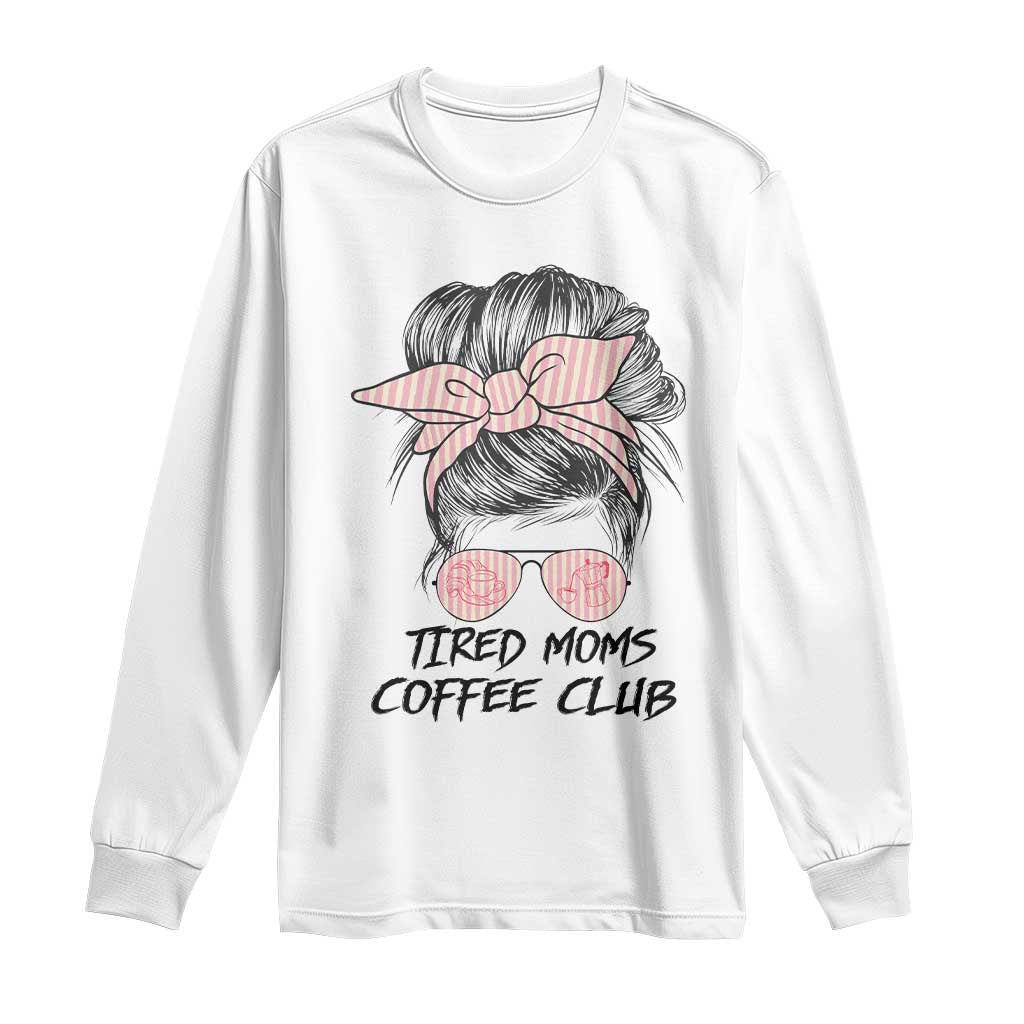 Tired Moms Coffee Club Long Sleeve Shirt Messy Bun Mom Life Coffee Lover TS14 White Print Your Wear