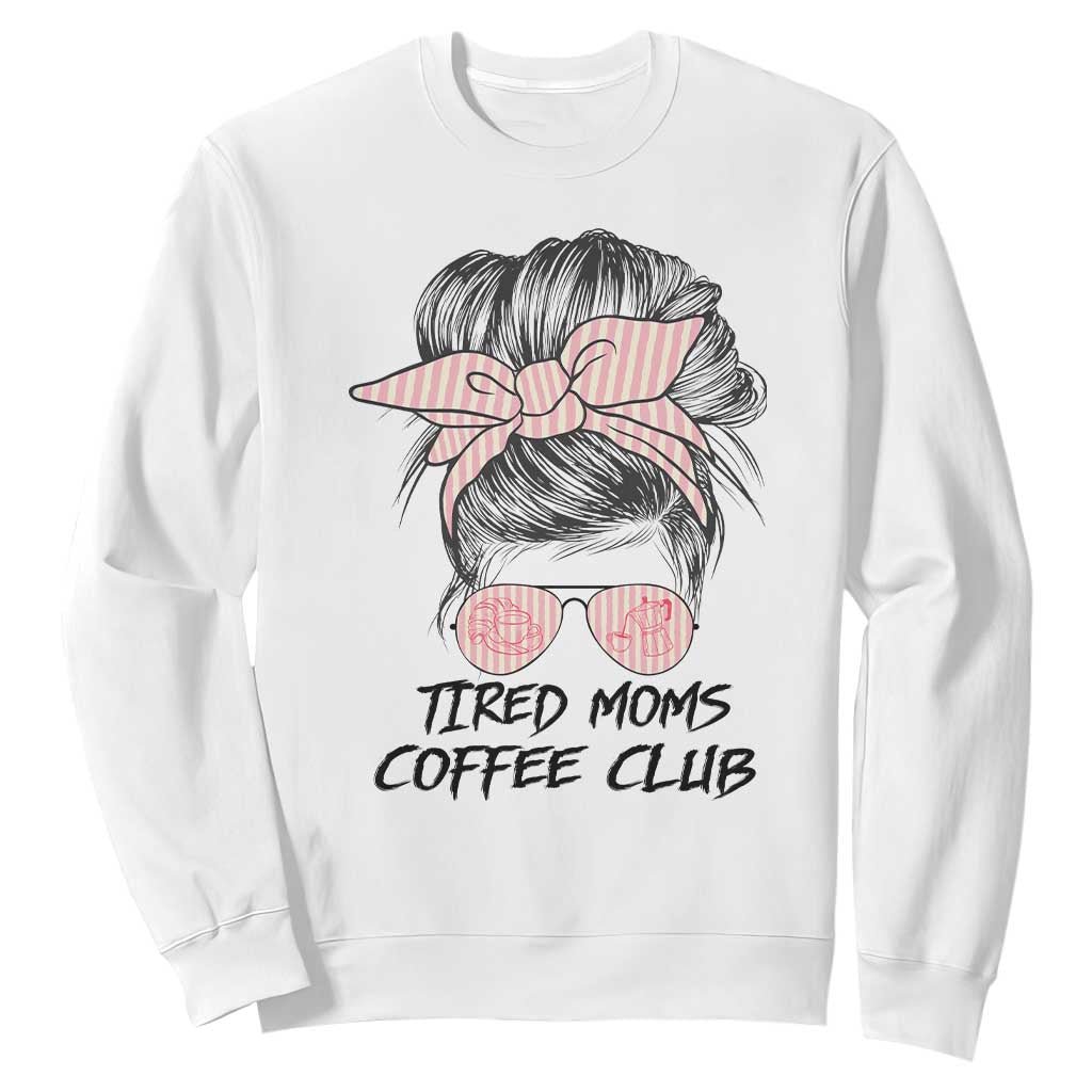 Tired Moms Coffee Club Sweatshirt Messy Bun Mom Life Coffee Lover TS14 White Print Your Wear