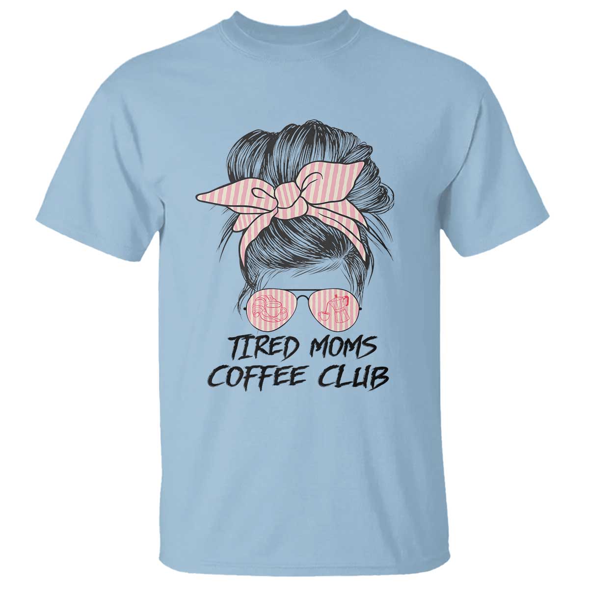 Tired Moms Coffee Club T Shirt Messy Bun Mom Life Coffee Lover TS14 Light Blue Print Your Wear
