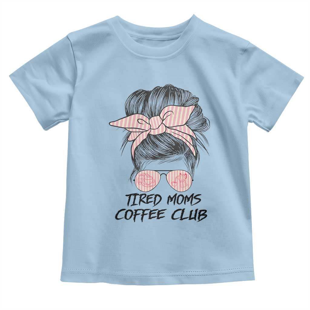 Tired Moms Coffee Club Toddler T Shirt Messy Bun Mom Life Coffee Lover TS14 Light Blue Print Your Wear