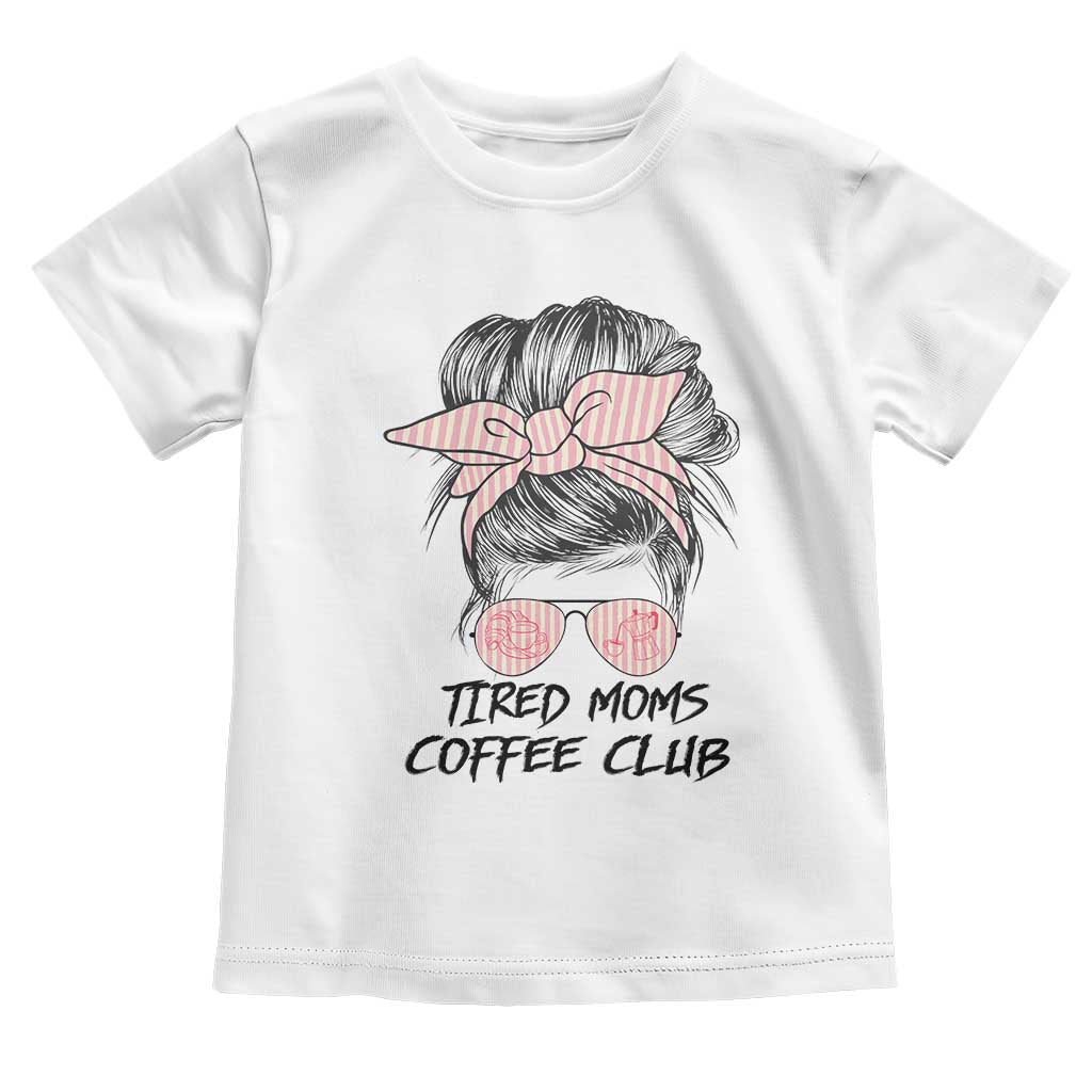 Tired Moms Coffee Club Toddler T Shirt Messy Bun Mom Life Coffee Lover TS14 White Print Your Wear