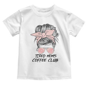 Tired Moms Coffee Club Toddler T Shirt Messy Bun Mom Life Coffee Lover TS14 White Print Your Wear