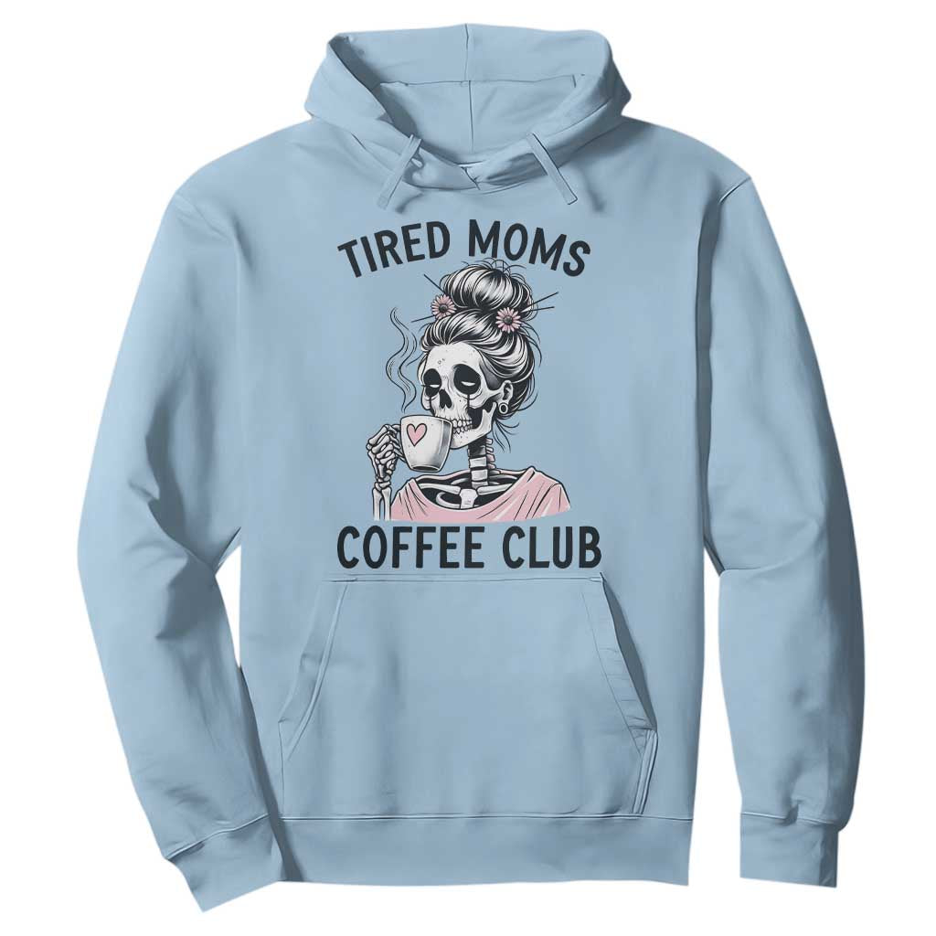 Tired Moms Coffee Club Hoodie Funny Skeleton Drinking Coffee Lover TS14 Light Blue Print Your Wear