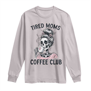 Tired Moms Coffee Club Long Sleeve Shirt Funny Skeleton Drinking Coffee Lover TS14 Ice Gray Print Your Wear