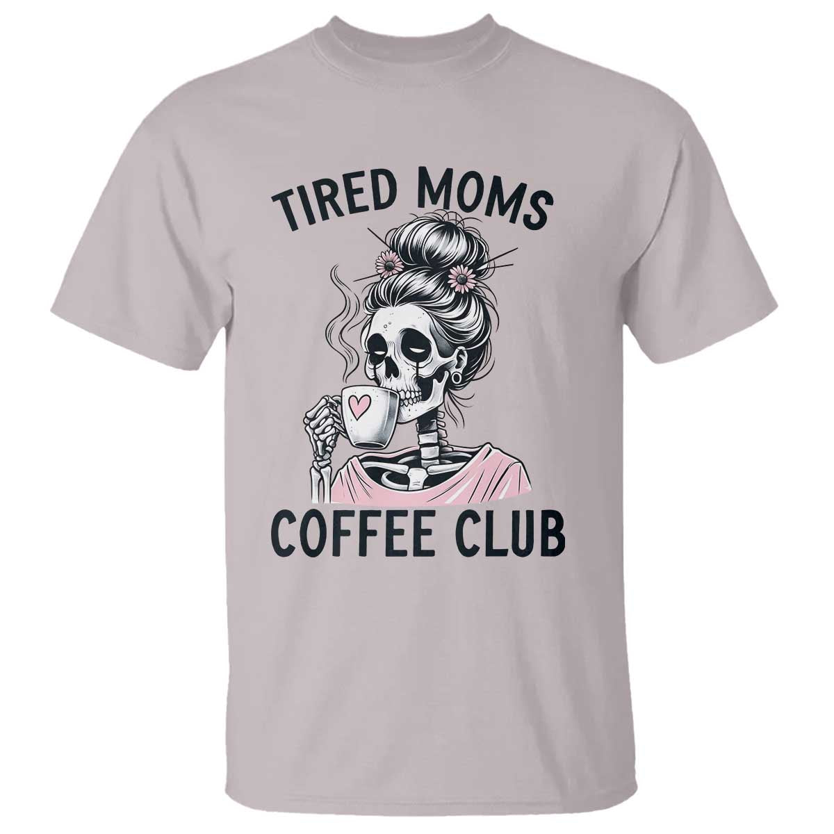 Tired Moms Coffee Club T Shirt Funny Skeleton Drinking Coffee Lover TS14 Ice Gray Print Your Wear