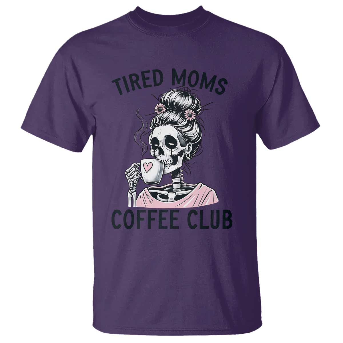 Tired Moms Coffee Club T Shirt Funny Skeleton Drinking Coffee Lover TS14 Purple Print Your Wear
