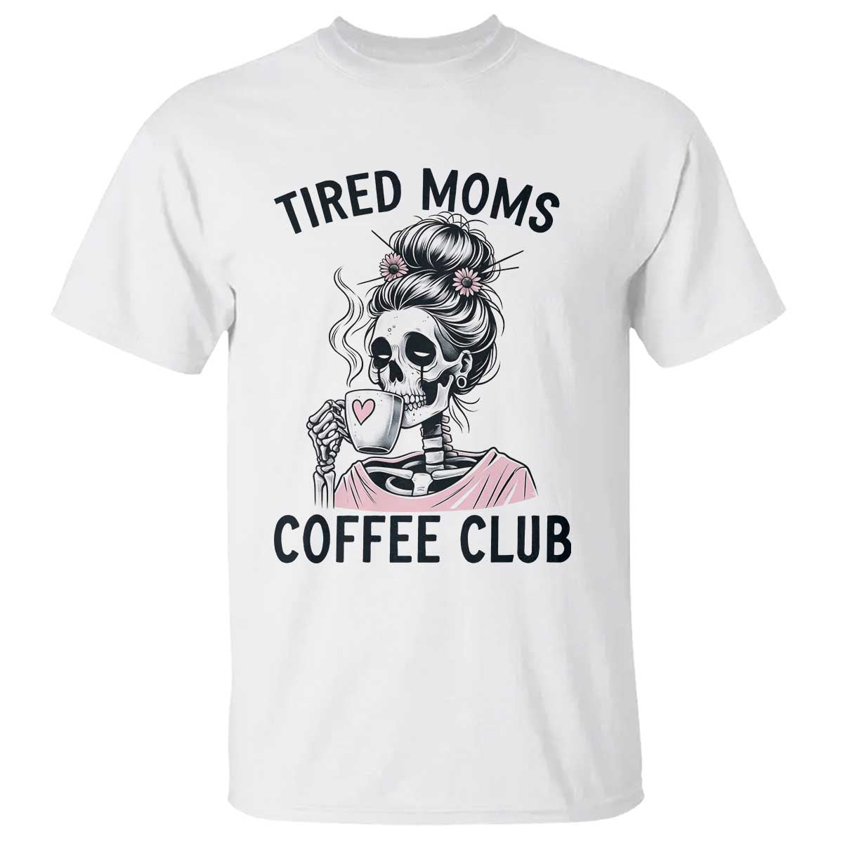 Tired Moms Coffee Club T Shirt Funny Skeleton Drinking Coffee Lover TS14 White Print Your Wear