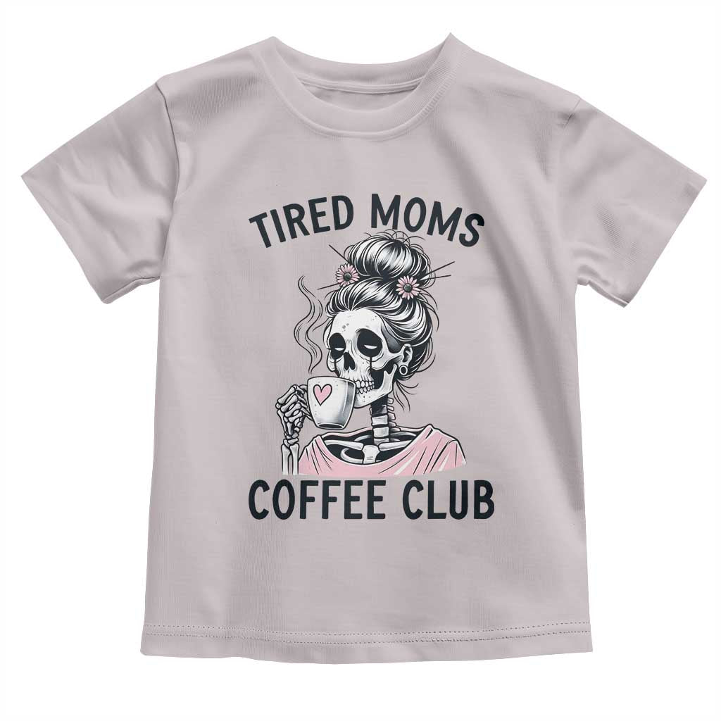 Tired Moms Coffee Club Toddler T Shirt Funny Skeleton Drinking Coffee Lover TS14 Ice Gray Print Your Wear