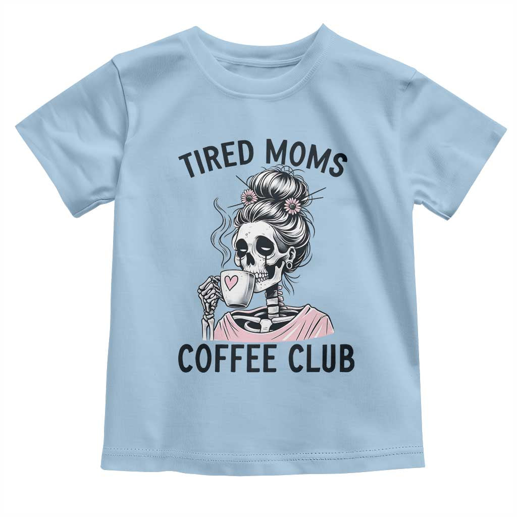 Tired Moms Coffee Club Toddler T Shirt Funny Skeleton Drinking Coffee Lover TS14 Light Blue Print Your Wear