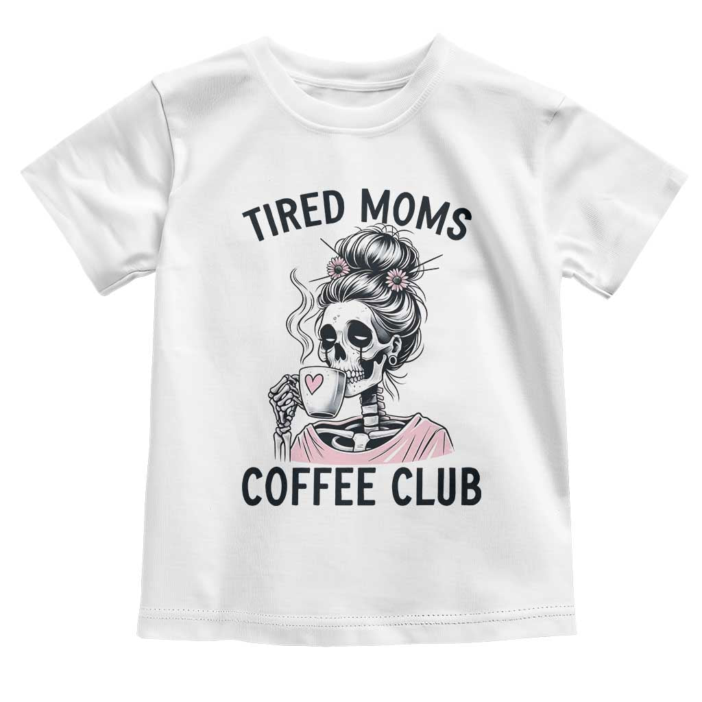 Tired Moms Coffee Club Toddler T Shirt Funny Skeleton Drinking Coffee Lover TS14 White Print Your Wear