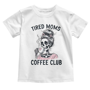 Tired Moms Coffee Club Toddler T Shirt Funny Skeleton Drinking Coffee Lover TS14 White Print Your Wear