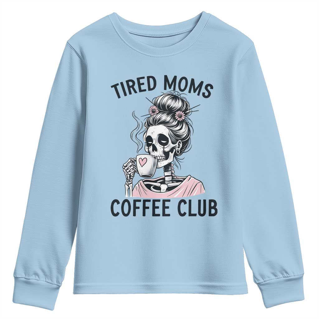 Tired Moms Coffee Club Youth Sweatshirt Funny Skeleton Drinking Coffee Lover TS14 Light Blue Print Your Wear
