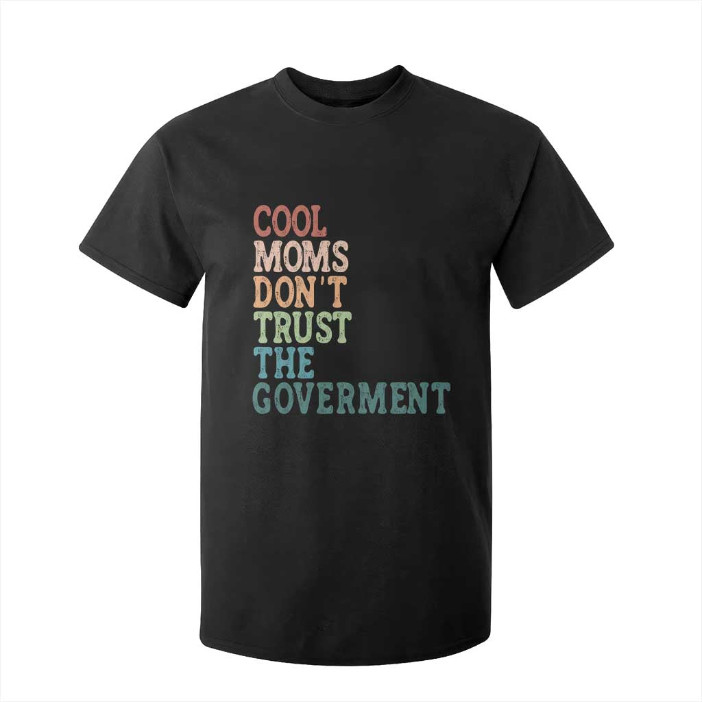 Cool Moms Don't Trust the Government T Shirt For Kid Funny Mom Anti Government TS14 Black Print Your Wear