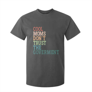 Cool Moms Don't Trust the Government T Shirt For Kid Funny Mom Anti Government TS14 Dark Heather Print Your Wear