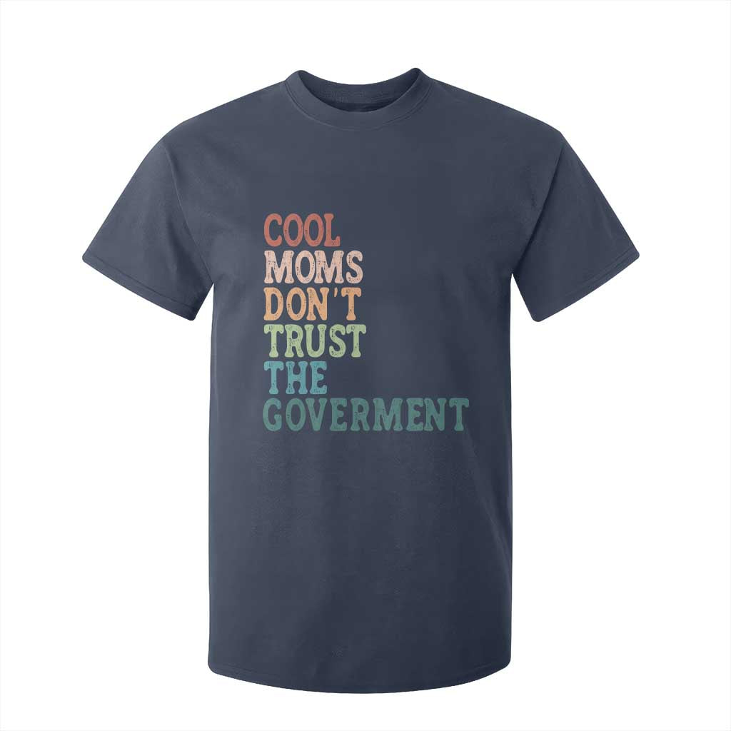 Cool Moms Don't Trust the Government T Shirt For Kid Funny Mom Anti Government TS14 Navy Print Your Wear