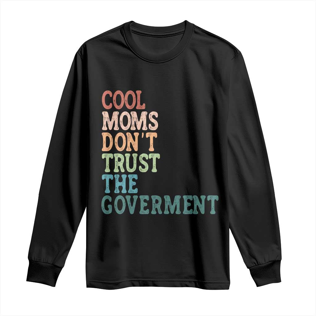 Cool Moms Don't Trust the Government Long Sleeve Shirt Funny Mom Anti Government TS14 Black Print Your Wear