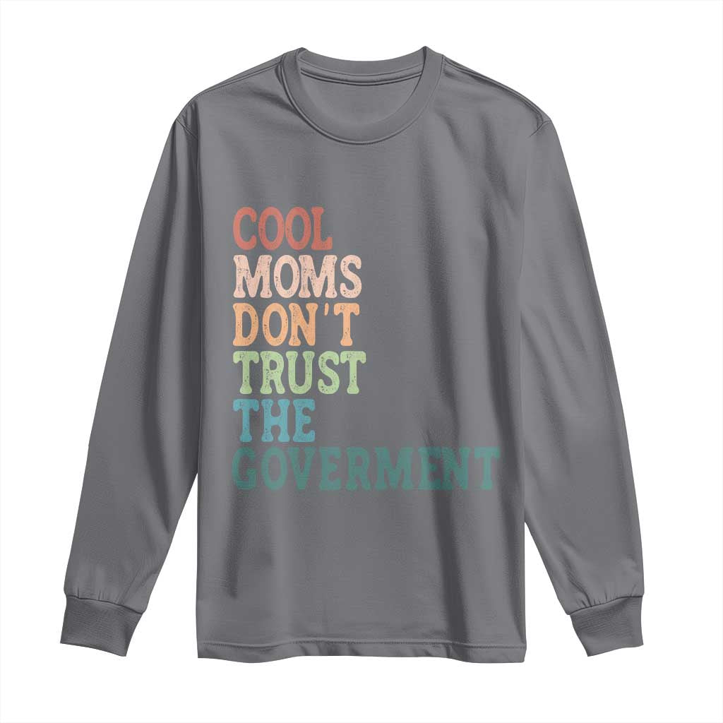 Cool Moms Don't Trust the Government Long Sleeve Shirt Funny Mom Anti Government TS14 Charcoal Print Your Wear