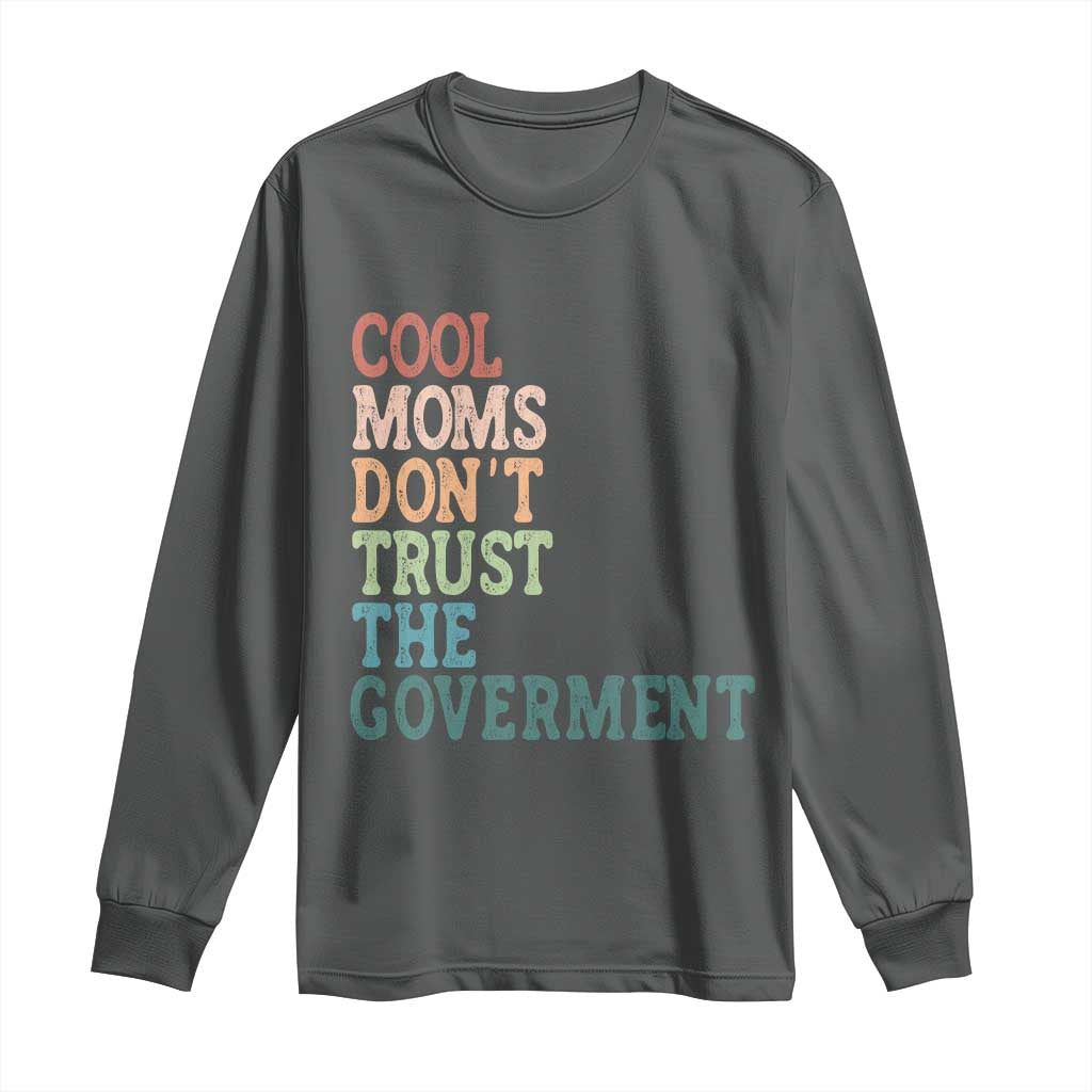 Cool Moms Don't Trust the Government Long Sleeve Shirt Funny Mom Anti Government TS14 Dark Heather Print Your Wear