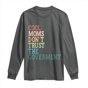 Cool Moms Don't Trust the Government Long Sleeve Shirt Funny Mom Anti Government TS14 Dark Heather Print Your Wear