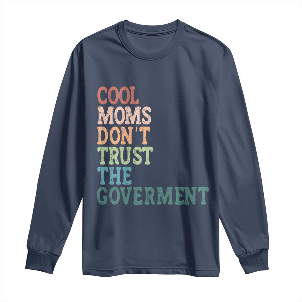 Cool Moms Don't Trust the Government Long Sleeve Shirt Funny Mom Anti Government TS14 Navy Print Your Wear