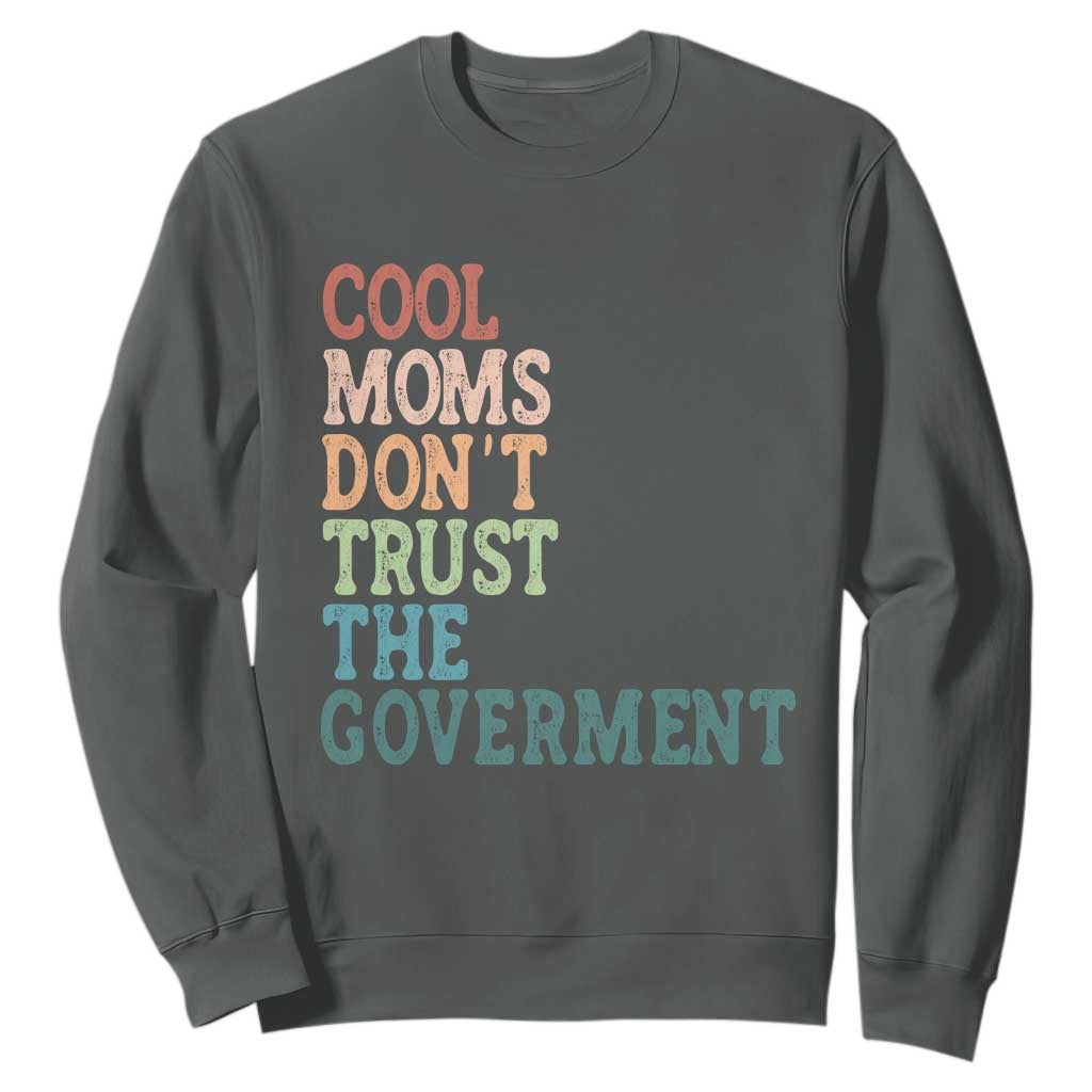 Cool Moms Don't Trust the Government Sweatshirt Funny Mom Anti Government TS14 Dark Heather Print Your Wear