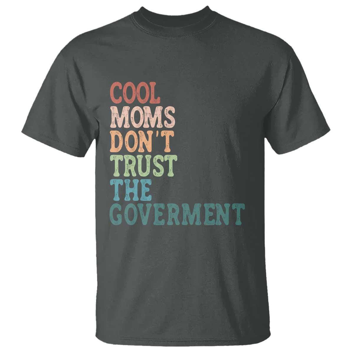 Cool Moms Don't Trust the Government T Shirt Funny Mom Anti Government TS14 Dark Heather Print Your Wear