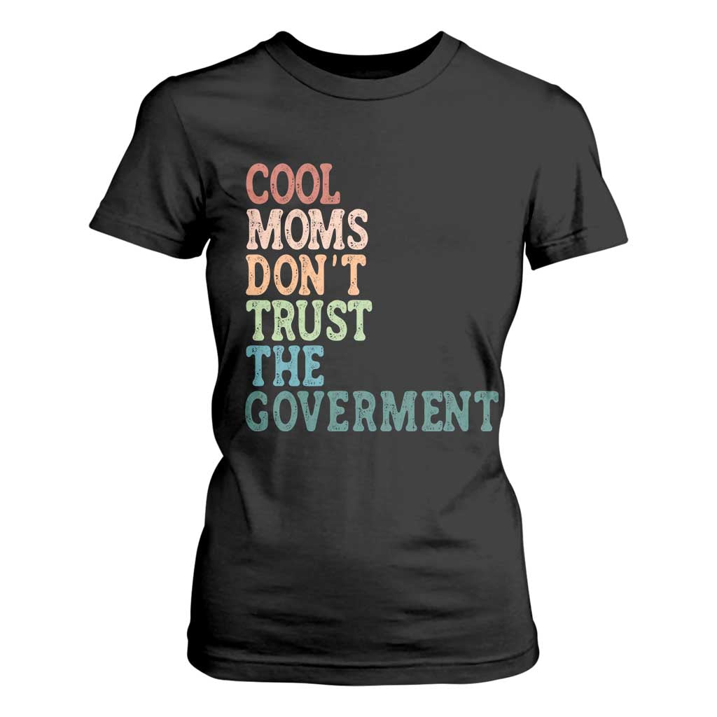 Cool Moms Don't Trust the Government T Shirt For Women Funny Mom Anti Government TS14 Black Print Your Wear