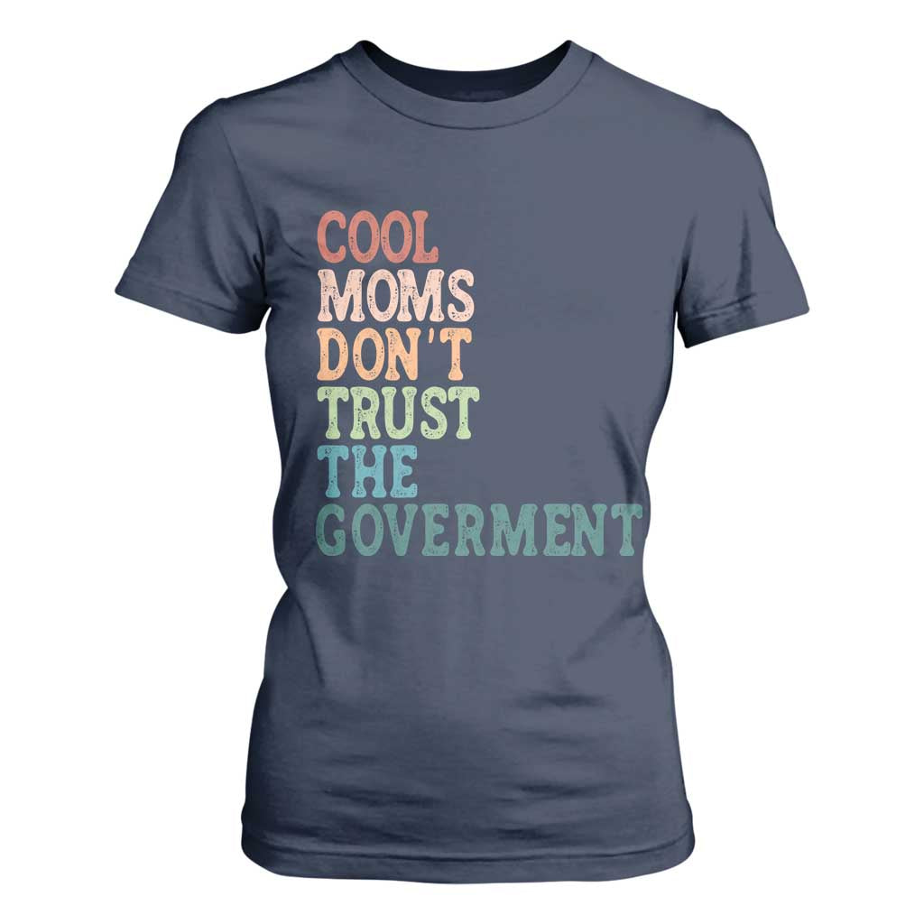 Cool Moms Don't Trust the Government T Shirt For Women Funny Mom Anti Government TS14 Navy Print Your Wear