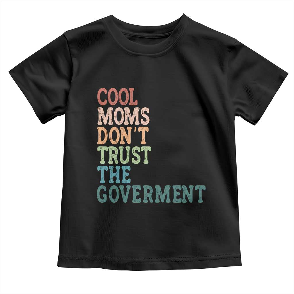 Cool Moms Don't Trust the Government Toddler T Shirt Funny Mom Anti Government TS14 Black Print Your Wear