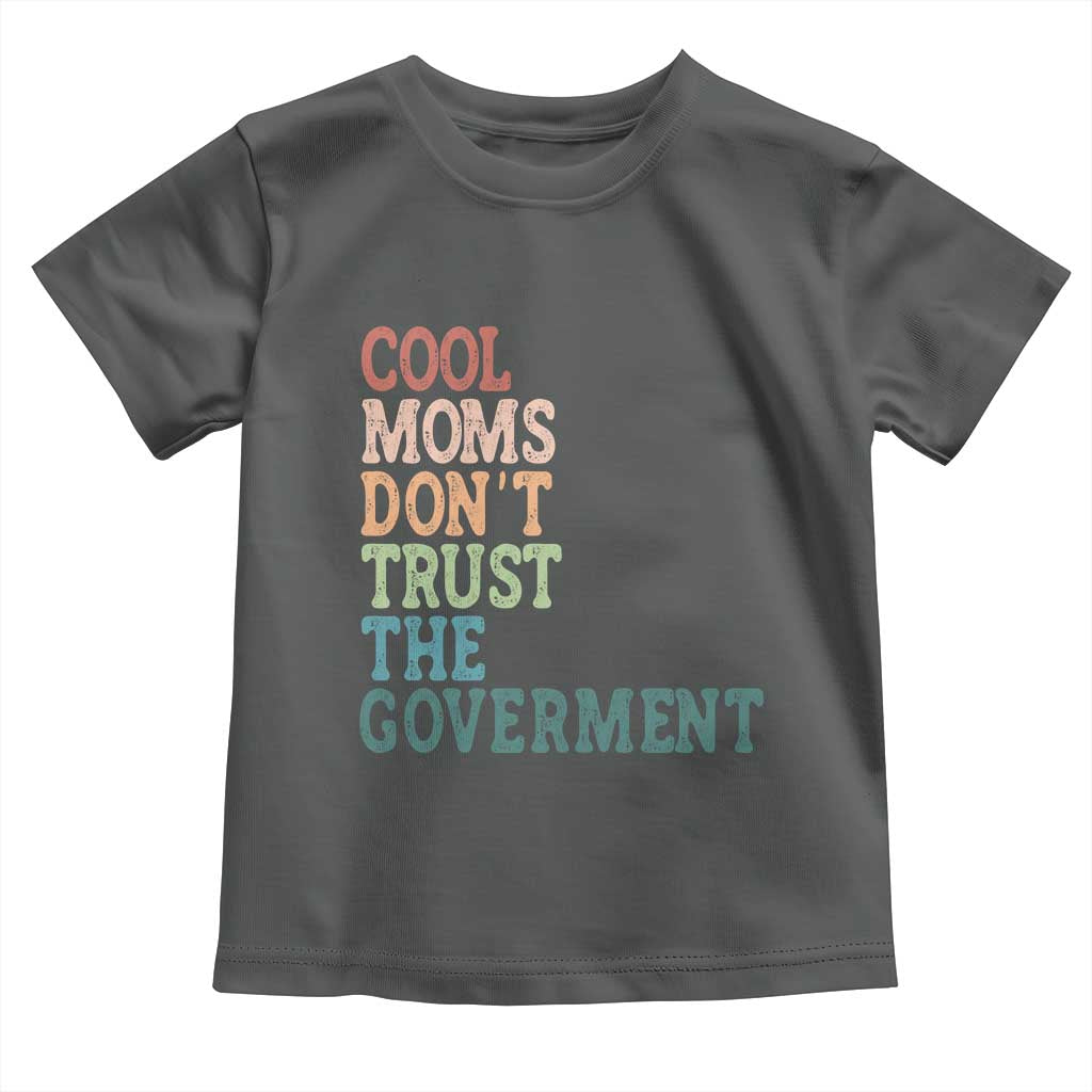 Cool Moms Don't Trust the Government Toddler T Shirt Funny Mom Anti Government TS14 Dark Heather Print Your Wear