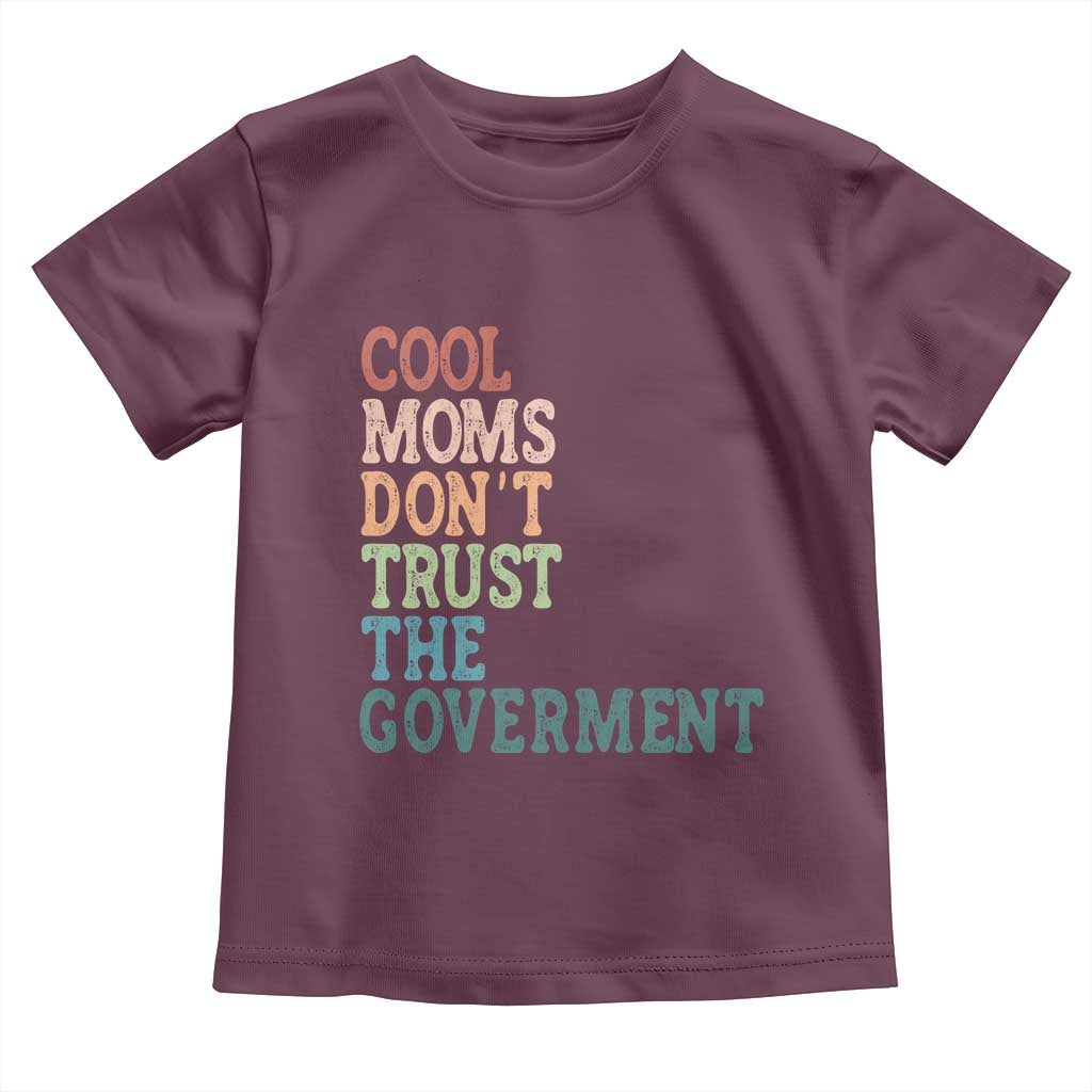 Cool Moms Don't Trust the Government Toddler T Shirt Funny Mom Anti Government TS14 Maroon Print Your Wear