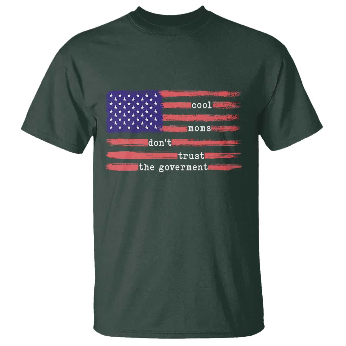 Cool Moms Don't Trust the Government T Shirt Patrioctic Mama Anti Government TS14 Dark Forest Green Print Your Wear