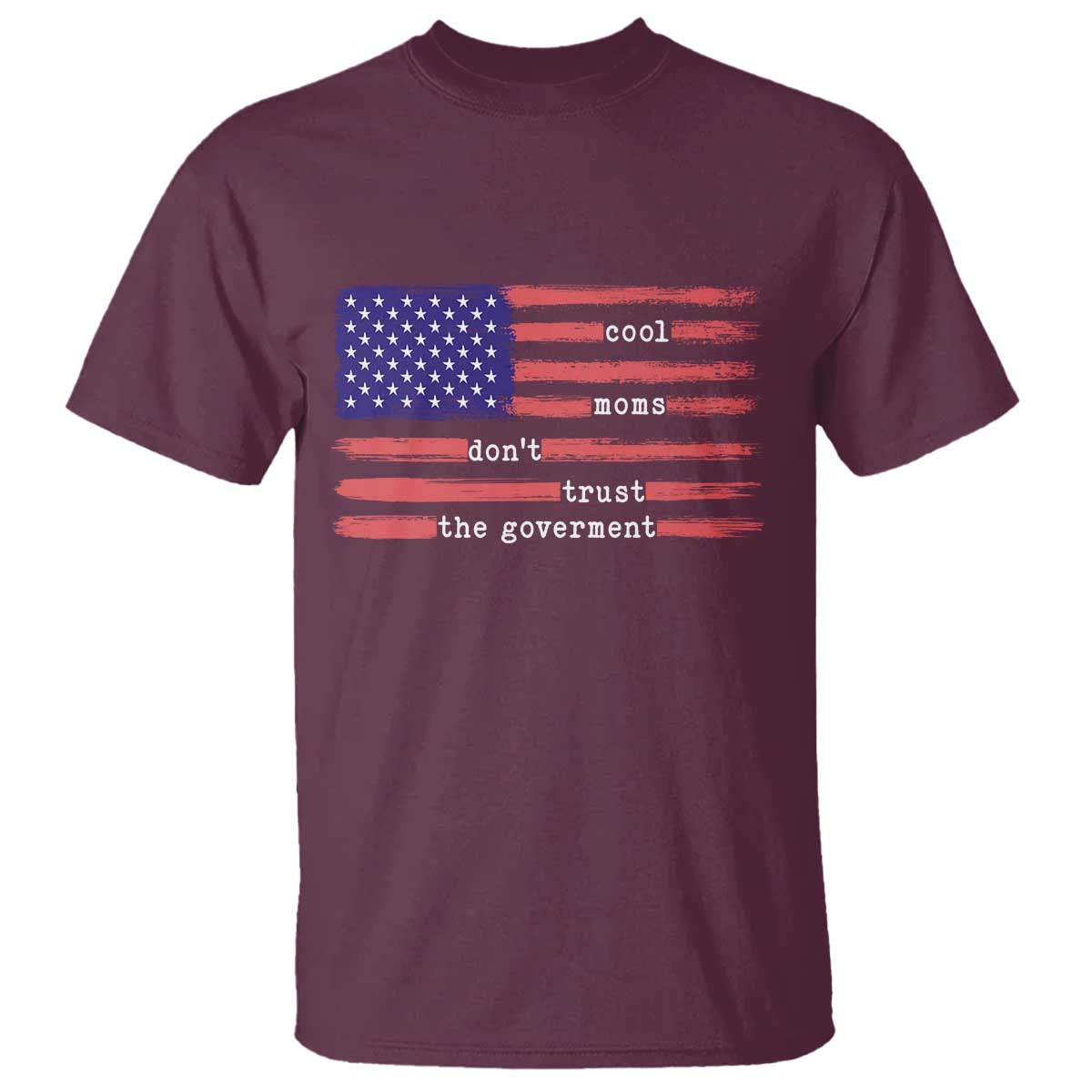 Cool Moms Don't Trust the Government T Shirt Patrioctic Mama Anti Government TS14 Maroon Print Your Wear