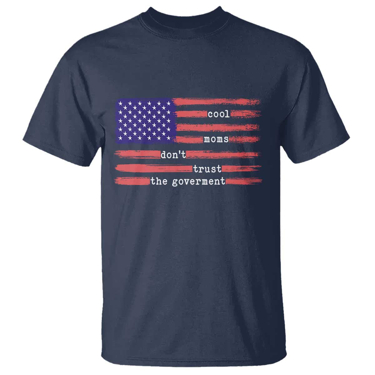 Cool Moms Don't Trust the Government T Shirt Patrioctic Mama Anti Government TS14 Navy Print Your Wear