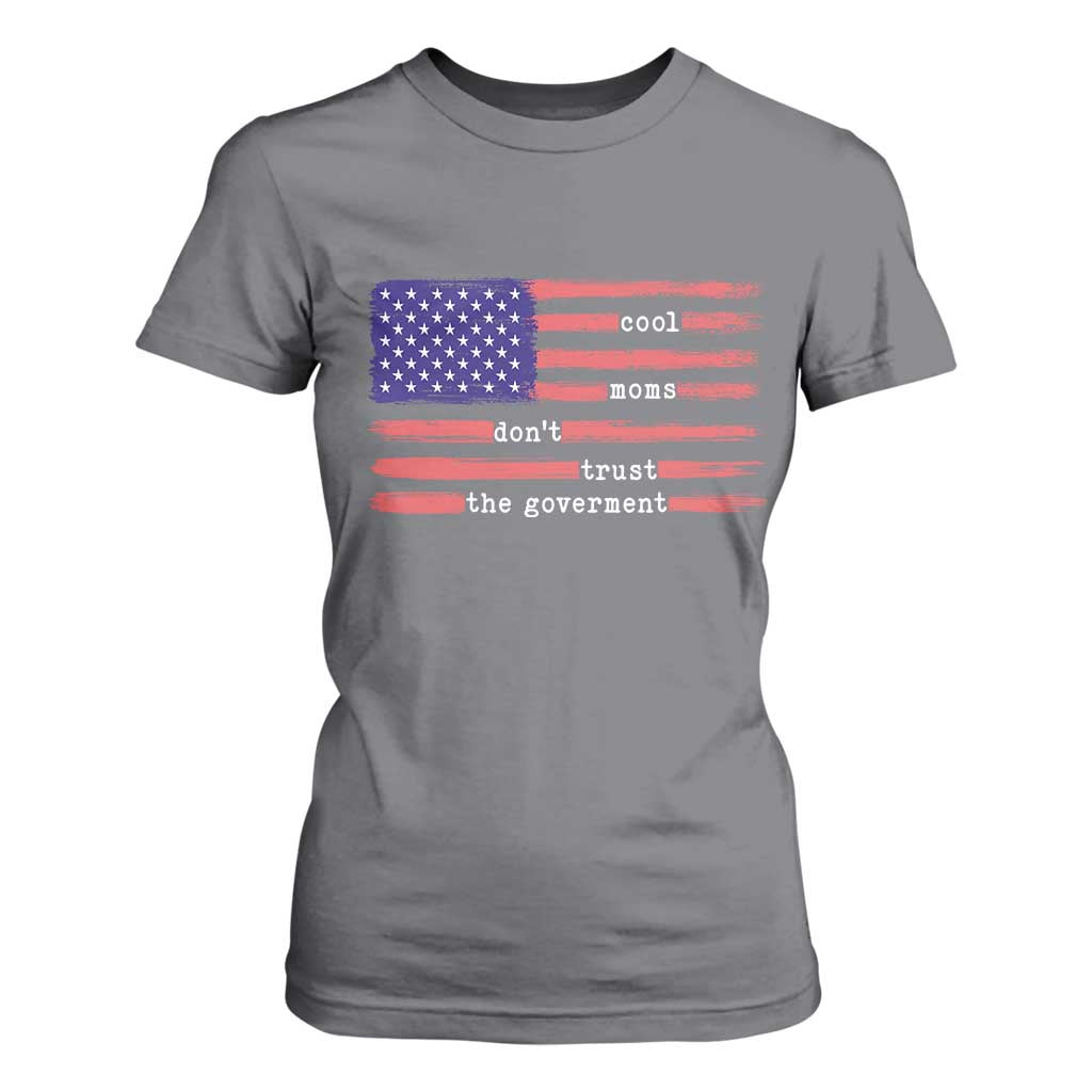 Cool Moms Don't Trust the Government T Shirt For Women Patrioctic Mama Anti Government TS14 Charcoal Print Your Wear