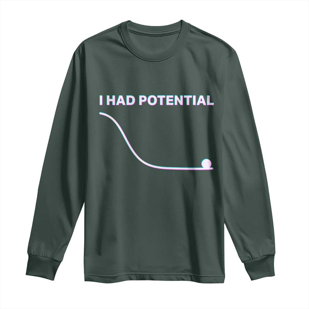 I Had Potential Long Sleeve Shirt Funny Physics Teacher Motivational Quote TS14 Dark Forest Green Print Your Wear