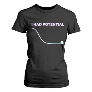 I Had Potential T Shirt For Women Funny Physics Teacher Motivational Quote TS14 Black Print Your Wear