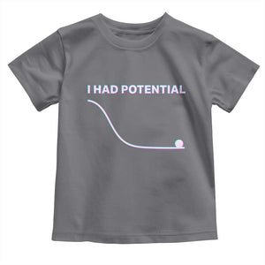 I Had Potential Toddler T Shirt Funny Physics Teacher Motivational Quote TS14 Charcoal Print Your Wear