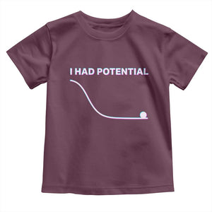 I Had Potential Toddler T Shirt Funny Physics Teacher Motivational Quote TS14 Maroon Print Your Wear