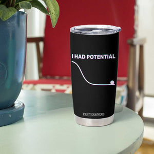 I Had Potential Tumbler Cup Funny Physics Teacher Motivational Quote TS14 Print Your Wear
