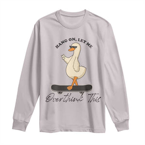 Hang On Let Me Overthinking This Long Sleeve Shirt Funny Duck Skateboard Sarcastic Skater TS14 Ice Gray Print Your Wear